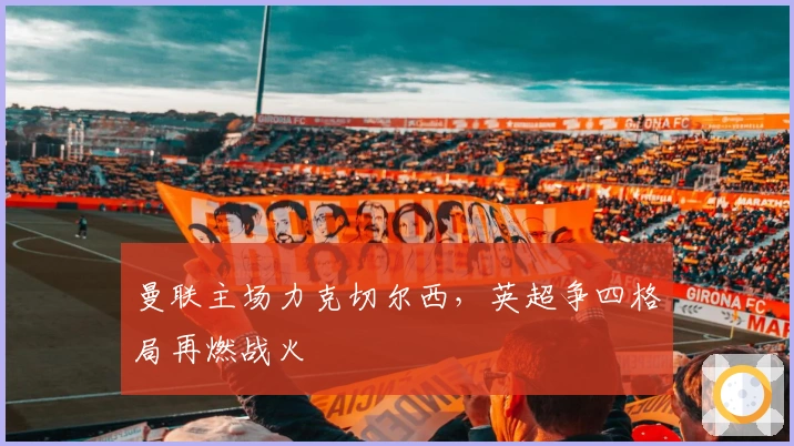 曼联主场力克切尔西，英超争四格局再燃战火