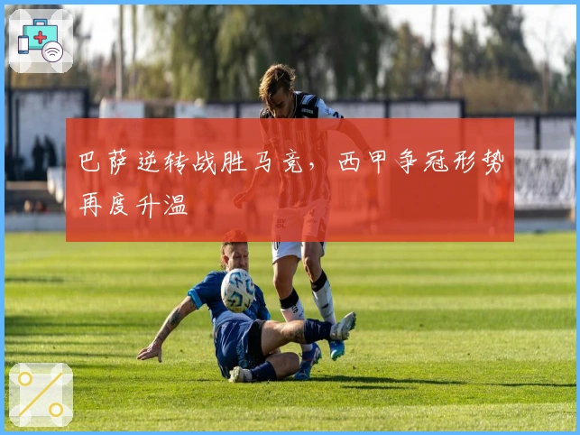 巴萨逆转战胜马竞，西甲争冠形势再度升温