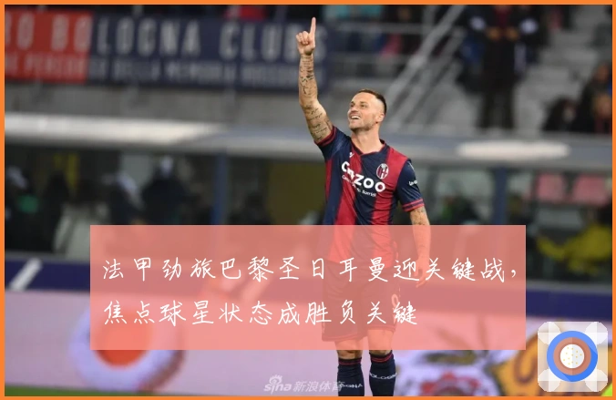 法甲劲旅巴黎圣日耳曼迎关键战，焦点球星状态成胜负关键