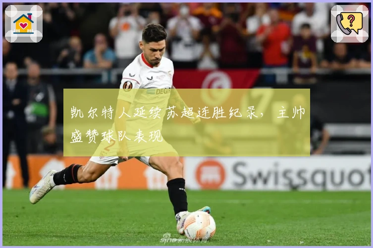 凯尔特人延续苏超连胜纪录，主帅盛赞球队表现